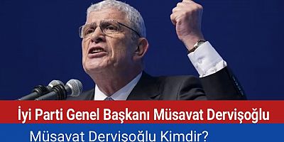 İyi Parti Genel Başkanı Müsavat Dervişoğlu,Müsavat Dervişoğlu Kimdir?