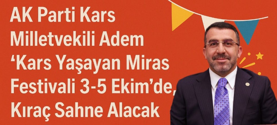 AK Parti Kars Milletvekili Adem Çalkın: “Kars Yaşayan Miras Festivali 3-5 Ekim’de, Kıraç Sahne Alacak”