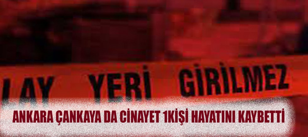 Ankara Çankaya da Cinayet 1Kişi Hayatını Kaybetti