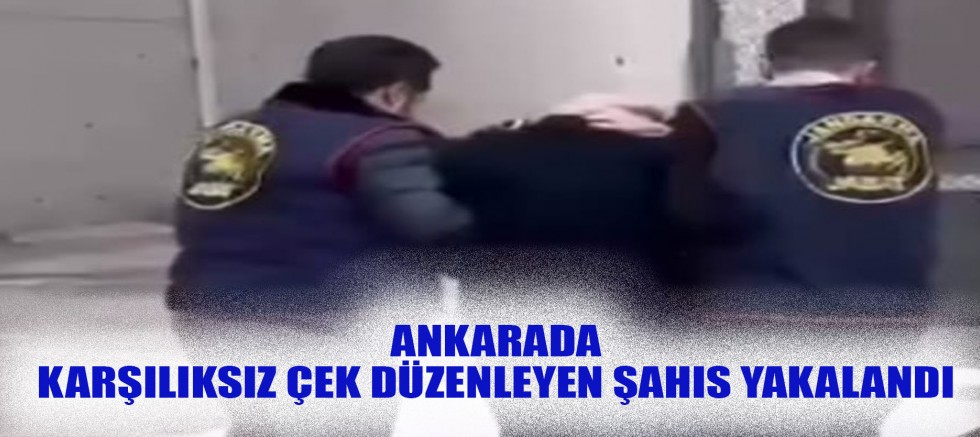 Ankara'da Karşılıksız Çek Düzenleyen Şahıs Yakalandı