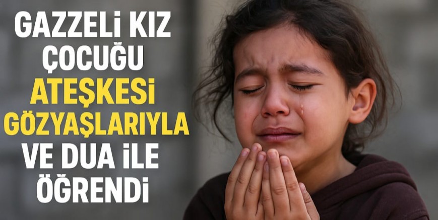 Gazzeli Minik Kız Çocuğu, Ateşkesi Gözyaşlarıyla Dua Yaparak Öğrendi