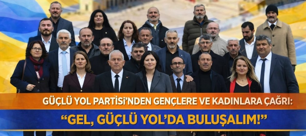 GÜÇLÜ YOL PARTİSİ’NDEN GENÇLERE VE KADINLARA ÇAĞRI: “GEL, GÜÇLÜ YOL’DA BULUŞALIM!”