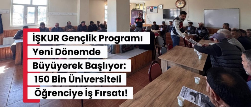 İŞKUR Gençlik Programı Yeni Dönemde Büyüyerek Başlıyor: 150 Bin Üniversiteli Öğrenciye İş Fırsatı!