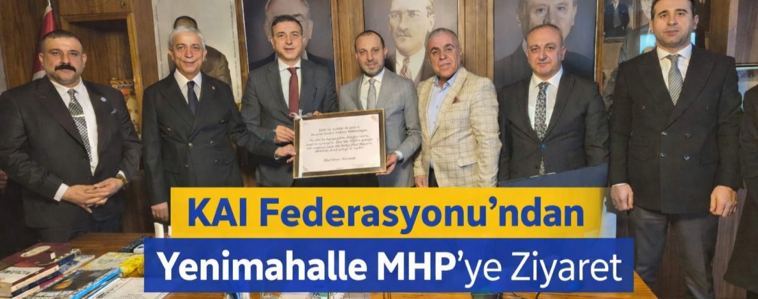 KAI Federasyonu’ndan MHP Yenimahalle İlçe Başkanlığı’na Anlamlı Ziyaret