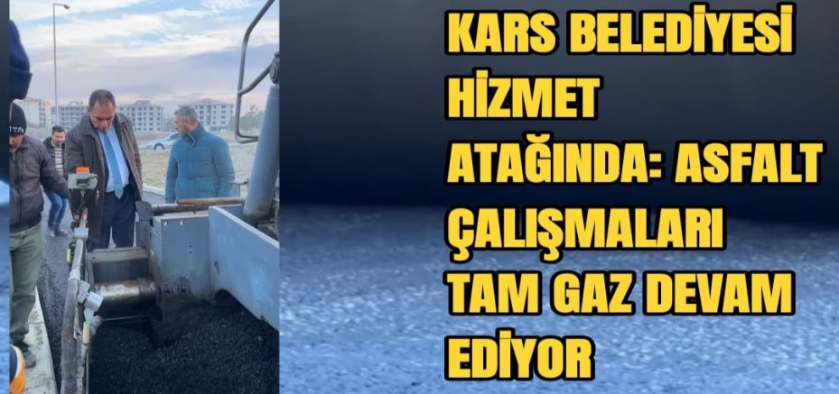 KARS BELEDİYESİ HİZMET ATAĞINDA: ASFALT ÇALIŞMALARI TAM GAZ DEVAM EDİYOR