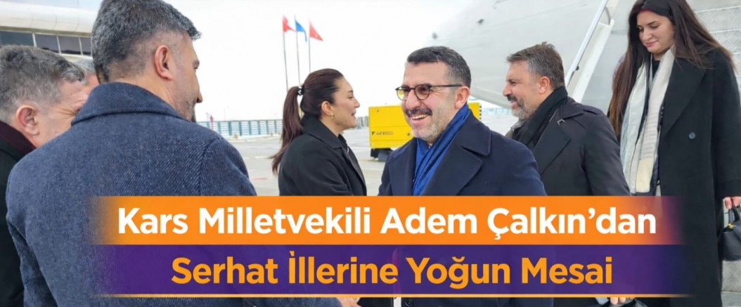 Kars Milletvekili Adem Çalkın’dan Serhat İllerine Yoğun Mesai