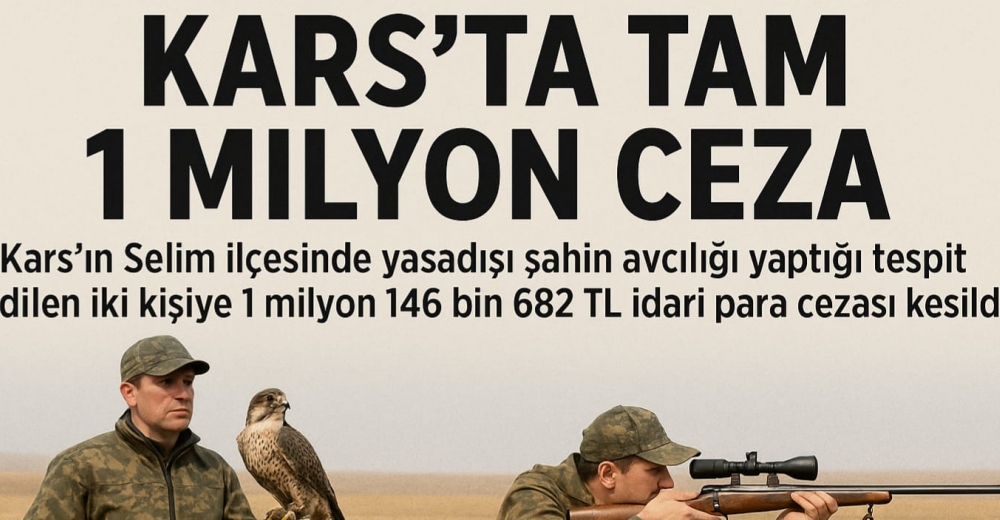 KARS’TA TAM 1 MİLYON CEZA! YASADIŞI ŞAHİN AVCILIĞINA GEÇİT YOK