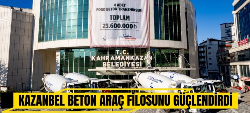 KAZANBEL BETON ARAÇ FİLOSUNU GÜÇLENDİRDİ