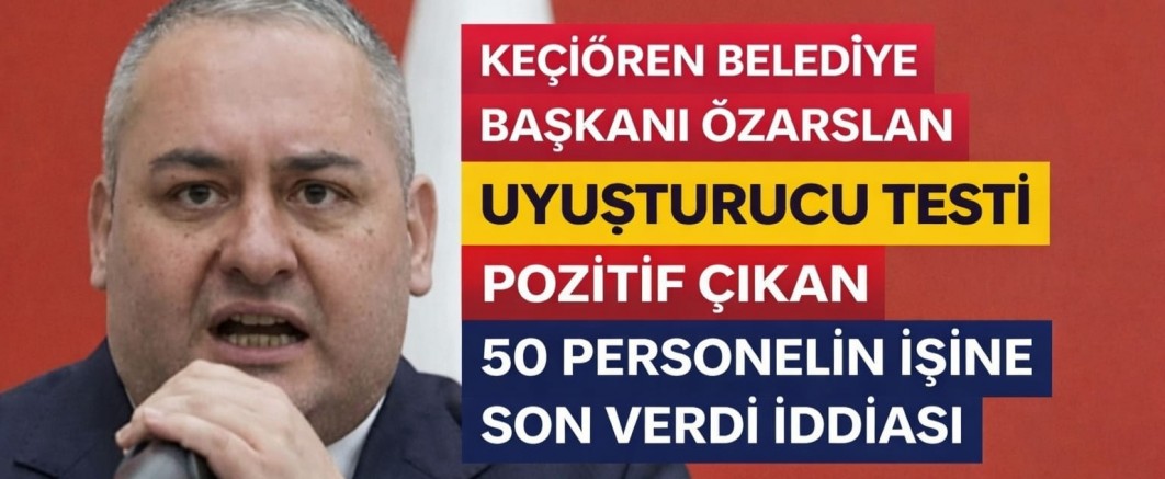KEÇİÖREN’DE UYUŞTURUCU TESTİ UYGULAMASI: 50 PERSONELİN İŞİNE SON VERİLDİ İDDİASI