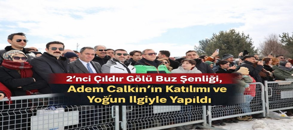 2’nci Çıldır Gölü Buz Şenliği, Adem Çalkın’ın Katılımı ve Yoğun İlgiyle Yapıldı