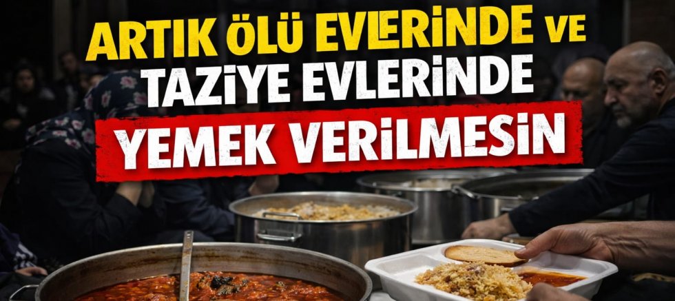 Artık Ölü Evlerinde ve Taziye Evlerinde Yemek Verilmesin