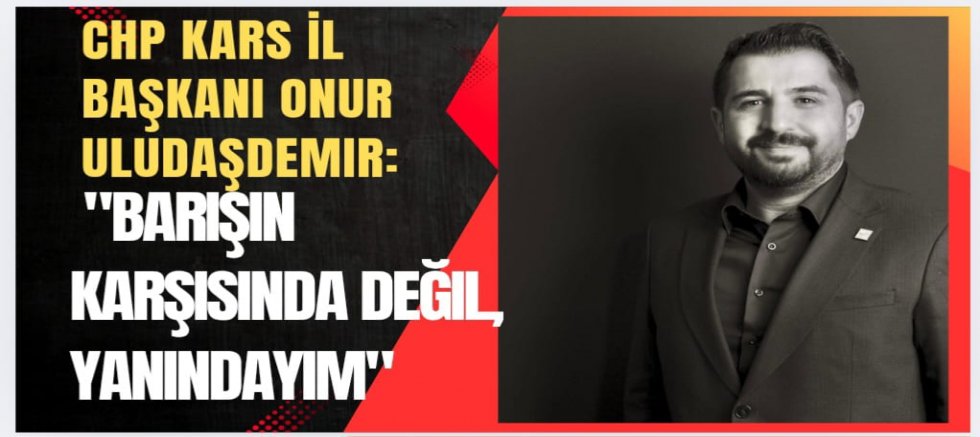 CHP Kars İl Başkanı Onur Uludaşdemir: 