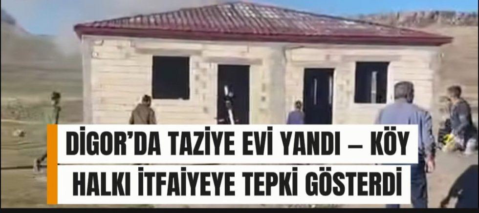 DİGOR’DA TAZİYE EVİ YANDI — KÖY HALKI İTFAİYEYE TEPKİ GÖSTERDİ