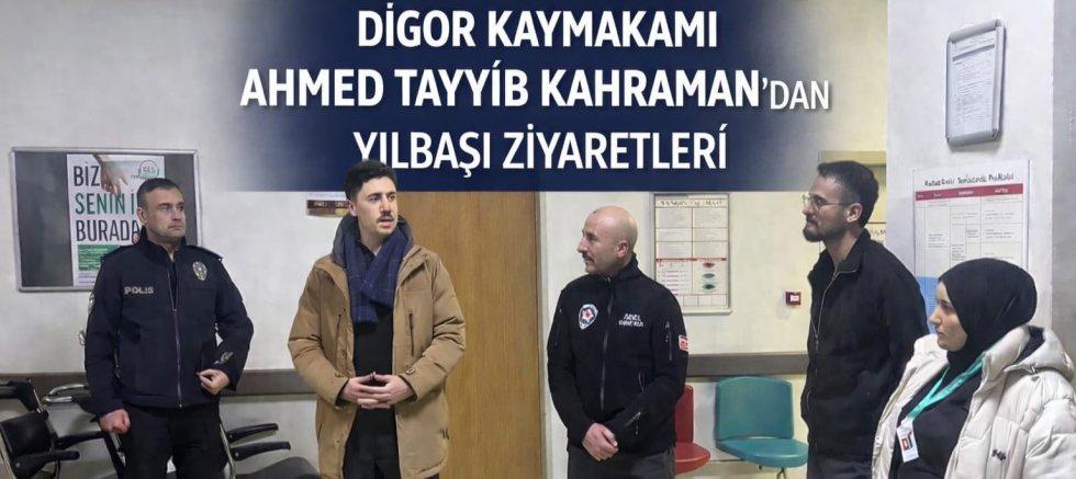 DİGOR KAYMAKAMI AHMED TAYYİB KARAMAN’DAN YILBAŞI ZİYARETLERİ