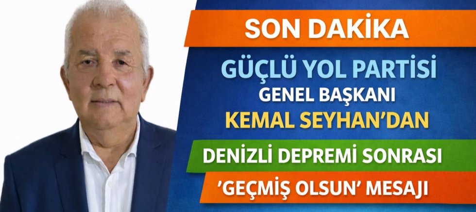 Güçlü Yol Partisi Genel Başkanı Kemal Seyhan’dan Denizli Depremi Sonrası “Geçmiş Olsun” Mesajı