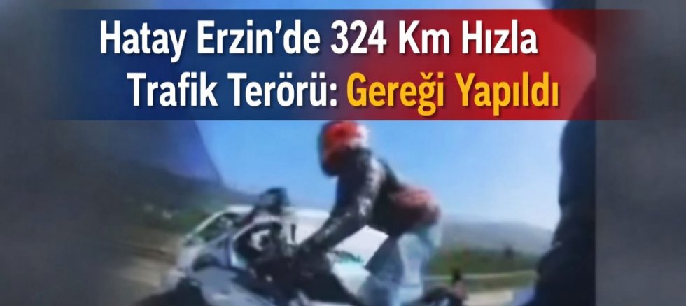 Hatay Erzin’de 324 Km Hızla Trafik Terörü: Gereği Yapıldı