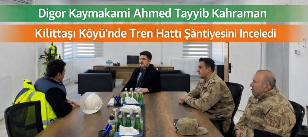 Kars Digor Kaymakamı Kilittaşı Köyü’nde Tren Hattı Şantiyesini İnceledi