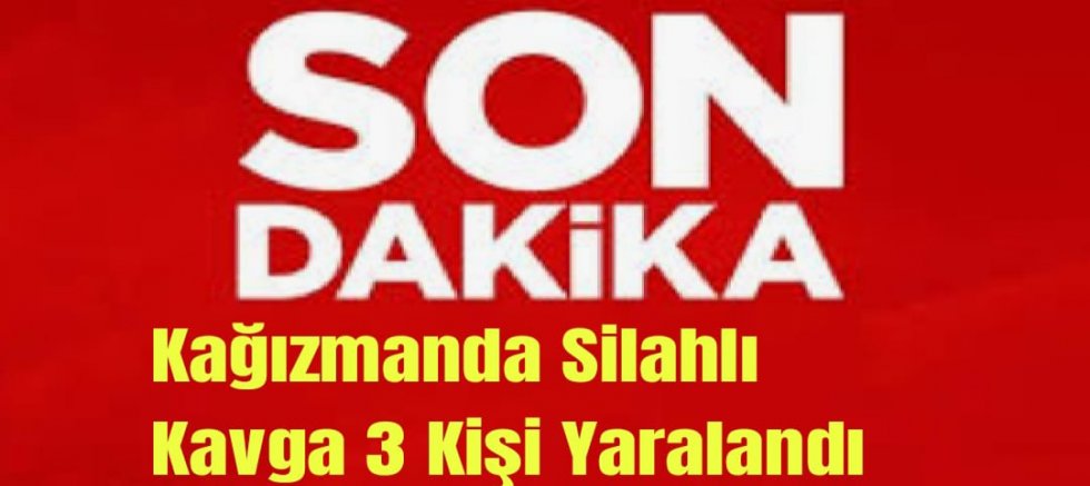 Kars Kağızman'da İki Aile Arasında Silahlı Kavga: 3 Kişi Yaralandı
