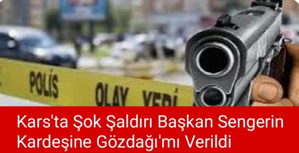 Kars’ta Şok Saldırı: Başkan Senger’in Kardeşine Gözdağı Verildi