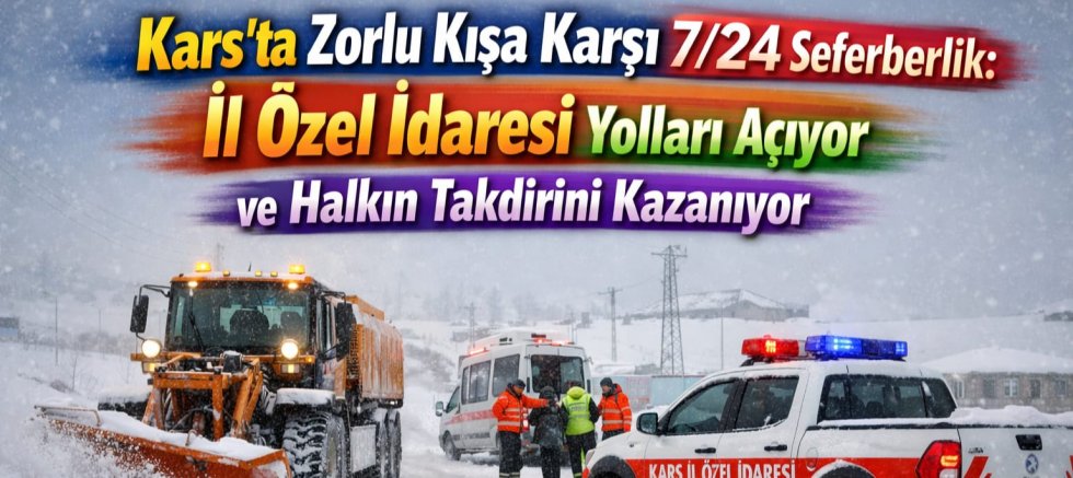 Kars'ta Zorlu Kışa Karşı 7/24 Seferberlik: İl Özel İdaresi Yolları Açıyor ve Halkın Takdirini Kazanıyor