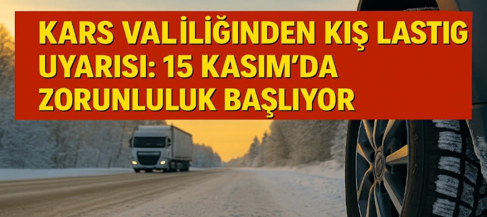 Kars Valiliğinden Kış Lastiği Uyarısı: 15 Kasım’da Zorunluluk Başlıyor