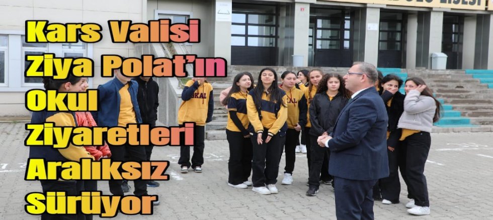 Kars Valisi Ziya Polat’ın Okul Ziyaretleri Aralıksız Sürüyor