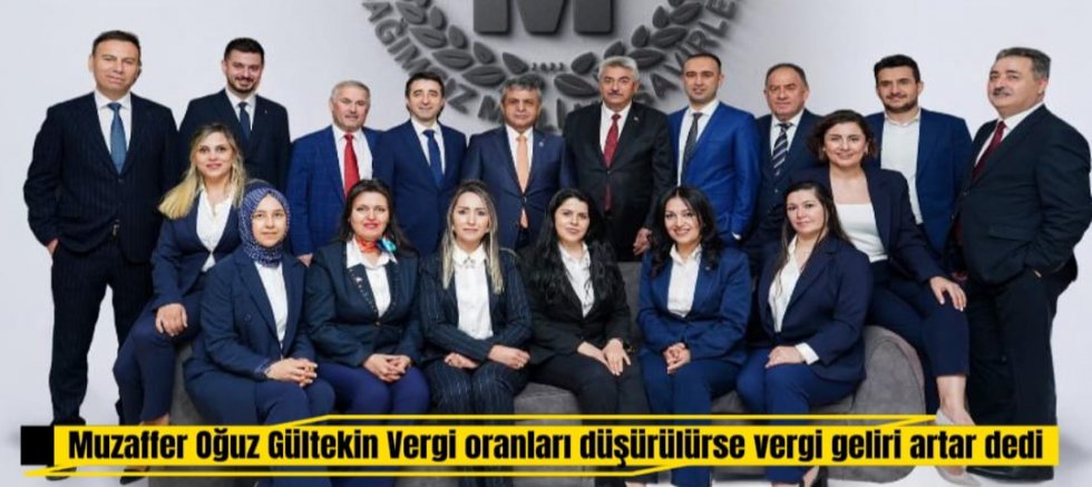 Muzaffer Oğuz Gültekin “Vergi oranları düşürülürse vergi geliri artar.“ dedi.