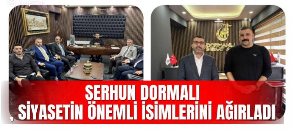 SERHUN DORMALI, SİYASETİN ÖNEMLİ İSİMLERİNİ AĞIRLADI