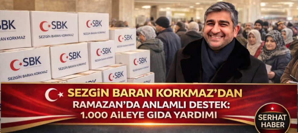Sezgin Baran Korkmaz’dan Ramazan’da Anlamlı Destek: 1.000 Aileye Gıda Yardımı