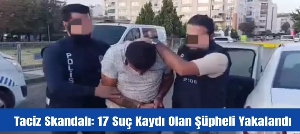 Taciz Skandalı: 17 Suç Kaydı Olan Şüpheli Yakalandı