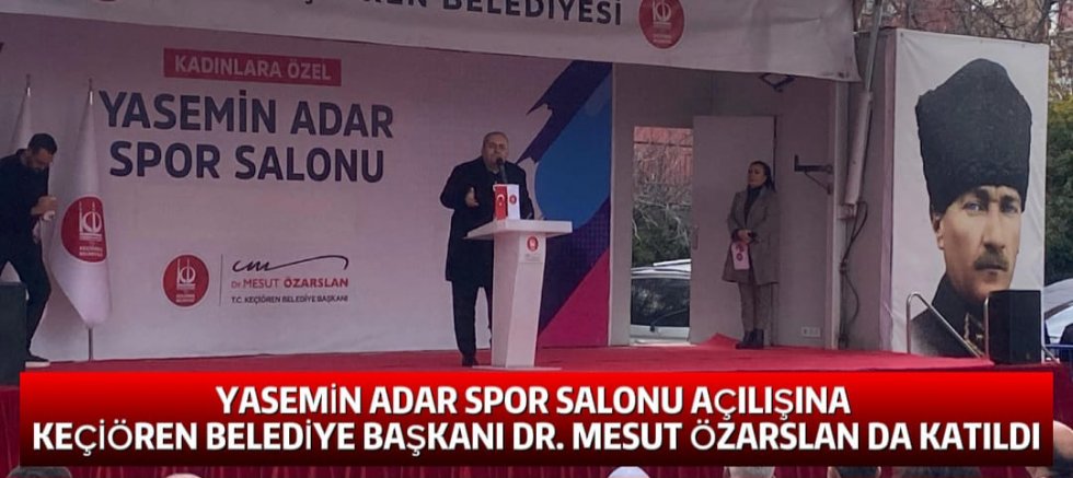 YASEMİN ADAR SPOR SALONU AÇILIŞINA KEÇİÖREN BELEDİYE BAŞKANI DR. MESUT ÖZARSLAN DA KATILDI