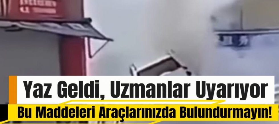 Yaz Geldi, Uzmanlar Uyarıyor: Bu Maddeleri Araçlarınızda Bulundurmayın!