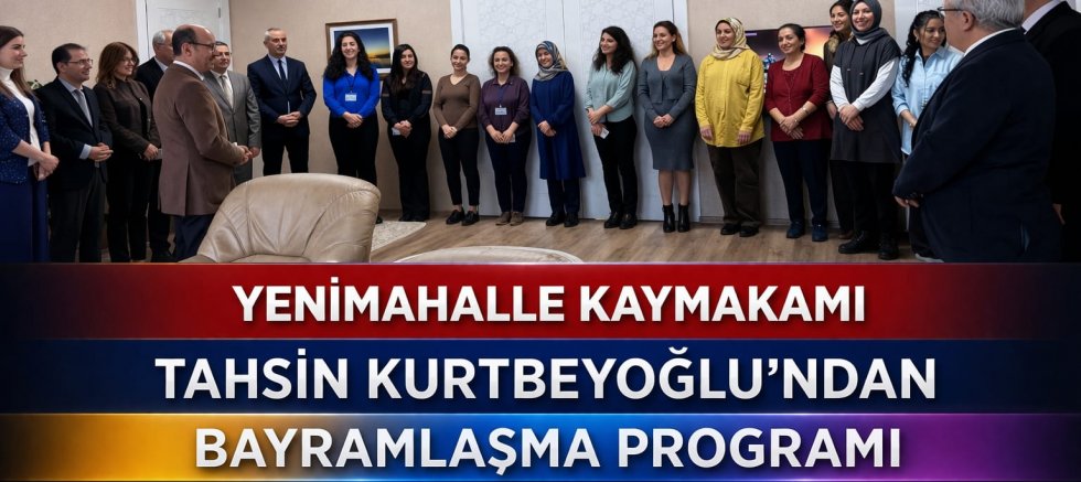 YENİMAHALLE KAYMAKAMI TAHSİN KURTBEYOĞLU’NDAN BAYRAMLAŞMA PROGRAMI