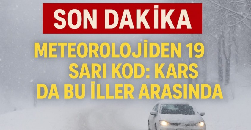 Meteoroloji’den 19 İle Sarı Kod: Kars da Bu İller Arasında