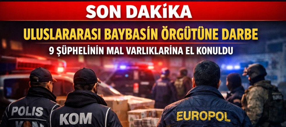 SON DAKİKA: ULUSLARARASI “BAYBAŞİN” SUÇ ÖRGÜTÜNE DARBE!