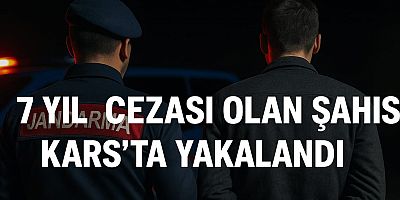 7 YIL CEZASI OLAN ŞAHIS KARS’TA YAKALANDI