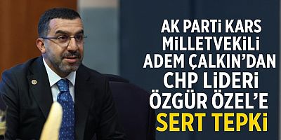 AK Parti Kars Milletvekili Adem Çalkın’dan CHP Lideri Özgür Özel’e Sert Tepki: “Cumhurbaşkanımıza Saldırmak, Milletin İradesine Saldırmaktır”