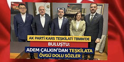 AK PARTİ KARS TEŞKİLATI TBMM’DE BULUŞTU: MİLLETVEKİLİ ADEM ÇALKIN’DAN TEŞKİLATA ÖVGÜ DOLU SÖZLER
