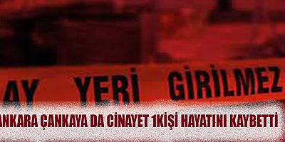 Ankara Çankaya da Cinayet 1Kişi Hayatını Kaybetti