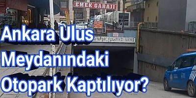 Ankara Ulus Meydanı'nda otopark Kapatılıyor?