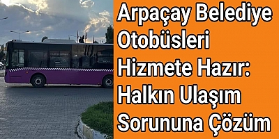 Arpaçay Belediye Otobüsleri Hizmete Hazır: Halkın Ulaşım Sorununa Çözüm