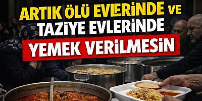 Artık Ölü Evlerinde ve Taziye Evlerinde Yemek Verilmesin