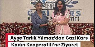 Ayşe Tarlık Yılmaz’dan Gazi Kars Kadın Kooperatifi’ne Ziyaret