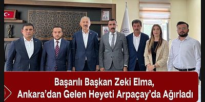 Başarılı Başkan Zeki Elma, Ankara’dan Gelen Heyeti Arpaçay’da Ağırladı