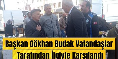 Başkan Gökhan Budak Vatandaşlar Tarafından İlgiyle Karşılandı