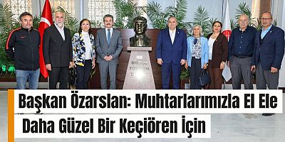 Başkan Özarslan: Muhtarlarımızla El Ele Daha Güzel Bir Keçiören İçin