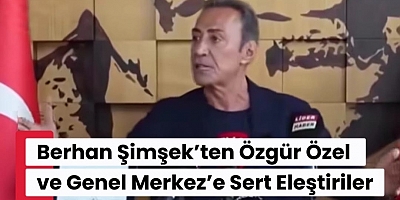 Berhan Şimşek’ten Özgür Özel ve Genel Merkez’e Sert Eleştiriler