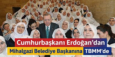 Cumhurbaşkanı Erdoğan, Mihalgazi Belediye Başkanı Zeynep Güneş ve Kadın Heyeti TBMM’de