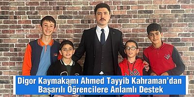 Digor Kaymakamı Ahmed Tayyib Kahraman’dan Başarılı Öğrencilere Anlamlı Destek