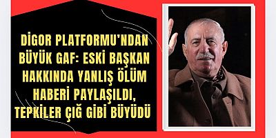Digor Kültür Platformu’ndan Büyük Gaf: Eski Başkan Hakkında Yanlış Ölüm Haberi, Tepkiler Çığ Gibi Büyüdü
